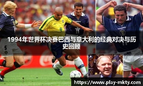 1994年世界杯决赛巴西与意大利的经典对决与历史回顾